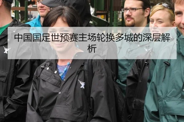 中国国足世预赛主场轮换多城的深层解析